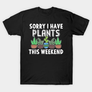 Sorry I Have Plants This Weekend Gardening Gift T-Shirt